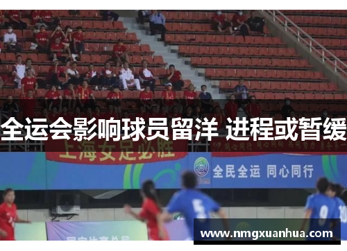 全运会影响球员留洋 进程或暂缓