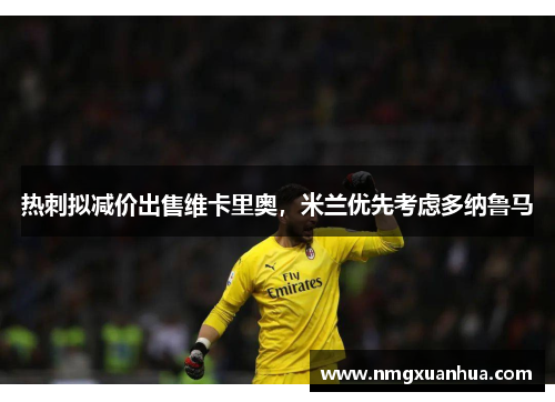 热刺拟减价出售维卡里奥，米兰优先考虑多纳鲁马